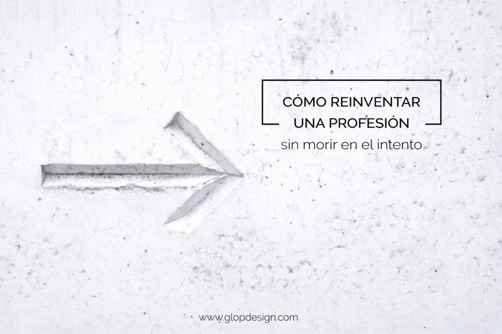 Cómo reinventar una profesión sin morir en el intento 1 Cómo reinventar una profesión sin morir en el intento
